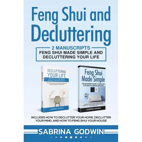 Feng Shui and Decluttering: 2 Manuscripts - Feng Shui Made Simple and Decluttering Your Life: Includes How to Declutter Your Home, Declutter Your Mind - Paperback