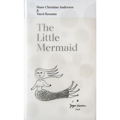 The Little Mermaid by Hans Christian Andersen & Yayoi Kusama: A Fairy Tale of Infinity and Love Forever - Hardcover