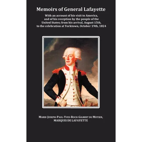 Memoirs of General Lafayette - With an Account of His Visit to America, and of His Reception by the People of the United States; From His Arrival, Aug - Hardcover