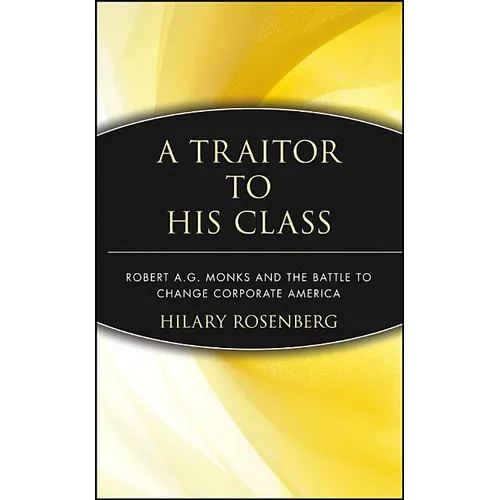 A Traitor to His Class: Robert A.G. Monks and the Battle to Change Corporate America - Hardcover