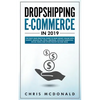 Dropshipping E-commerce in 2019: The Must Have Practical Guide to Make Money Online With Shopify, Amazon FBA, Retail Arbitrage, Affiliate Marketing, S - Paperback