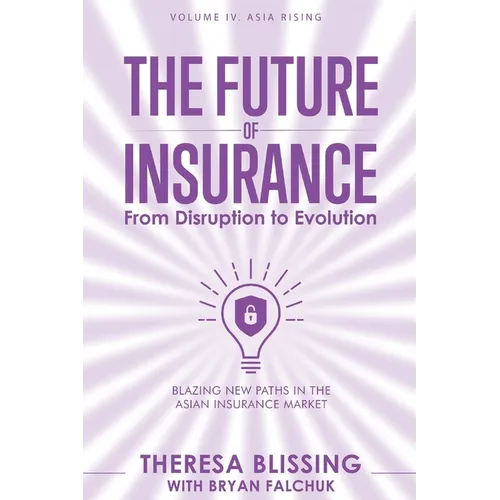 The Future of Insurance, Volume IV. Asia Rising: Blazing New Paths in The Asian Insurance Market - Paperback