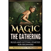 Magic The Gathering: Rules and Getting Started For Beginners: Rules and Getting Started For Beginners (MTG, Strategies, Deck Building, Rules) - Paperback