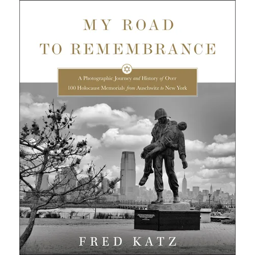 My Road to Remembrance: A Photographic Journey and History of Over 100 Holocaust Memorials from Auschwitz to New York - Hardcover