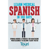 Learn Medical Spanish in 100 Days: Spanish Words & Phrases for Healthcare Professionals to Become Fluent Faster - Paperback