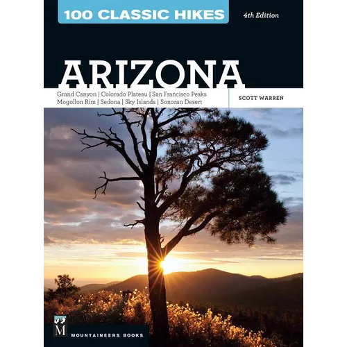100 Classic Hikes: Arizona: Grand Canyon/ Colorado Plateau/ San Francisco Peaks/ Mogollon Rim/ Sedona/ Sky Islands/ Sonora Desert - Paperback