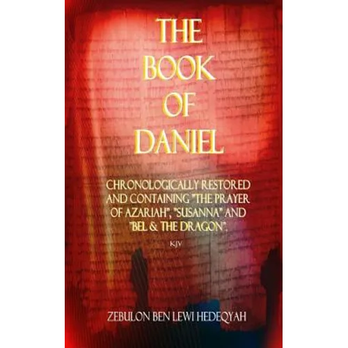 The Book of Daniel: Chronologically Restored And Containing "The Prayer of Azariah", "Susanna" and "Bel & The Dragon". - Paperback