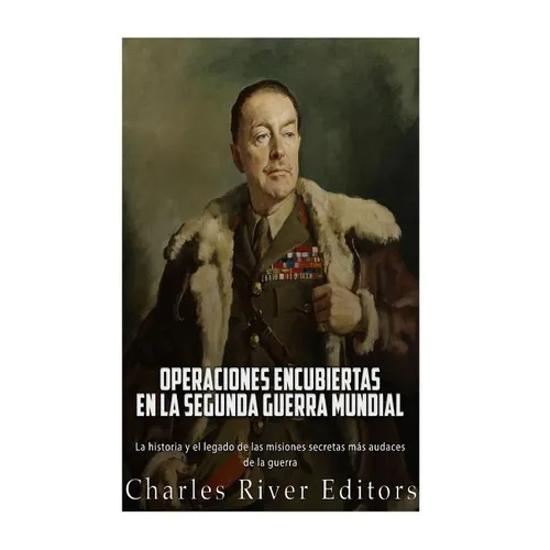 Operaciones encubiertas en la Segunda Guerra Mundial: La historia y el legado de las misiones secretas más audaces de la guerra - Paperback