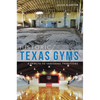 Historic Texas Gyms: A Tribute to Vanishing Traditions - Paperback