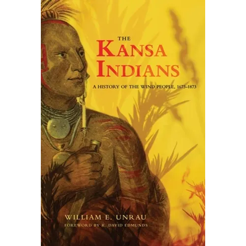 The Kansa Indians: A History of the Wind People, 1673-1873 Volume 114 - Paperback