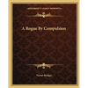 A Rogue By Compulsion - Paperback