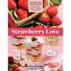 Strawberry Love: 45 Sweet and Savory Recipes for Shortcakes, Hand Pies, Salads, Salsas, and More - Paperback
