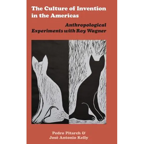 The Culture of Invention in the Americas: Anthropological Experiments with Roy Wagner - Hardcover