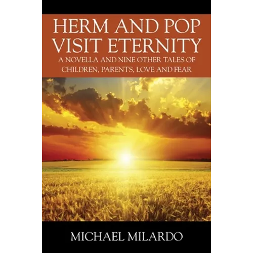 Herm and Pop Visit Eternity: A Novella and Nine Other Tales of Children, Parents, Love and Fear - Paperback