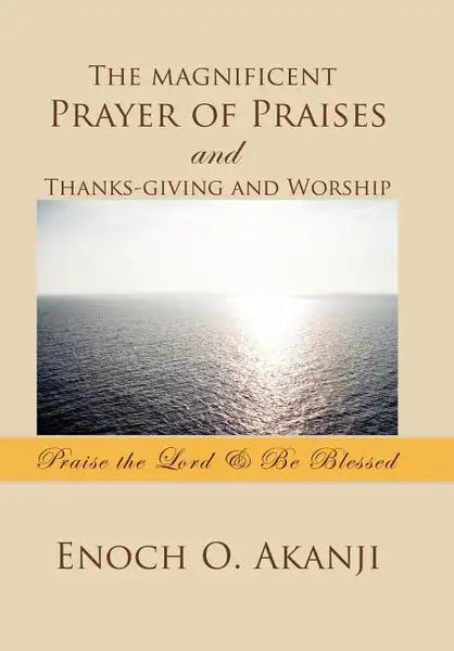 The Magnificent Prayer of Praises and Thanks-Giving and Worship - Hardcover