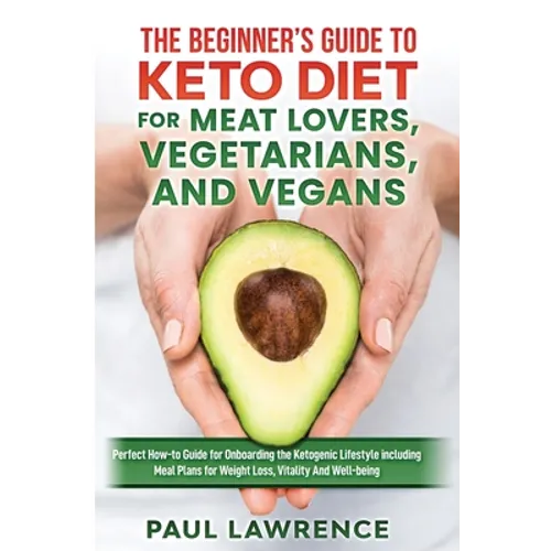 The Beginner's Guide to Keto Diet for Meat Lovers, Vegetarians, and Vegans: Perfect How-to Guide for Onboarding the Ketogenic Lifestyle Including Meal - Paperback