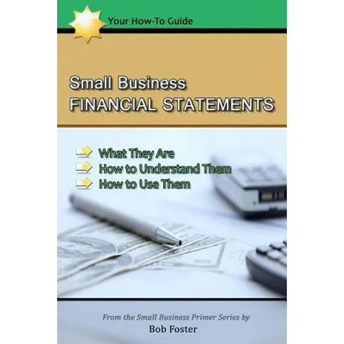 Small Business Financial Statements: What They Are, How to Understand Them, and How to Use Them - Paperback