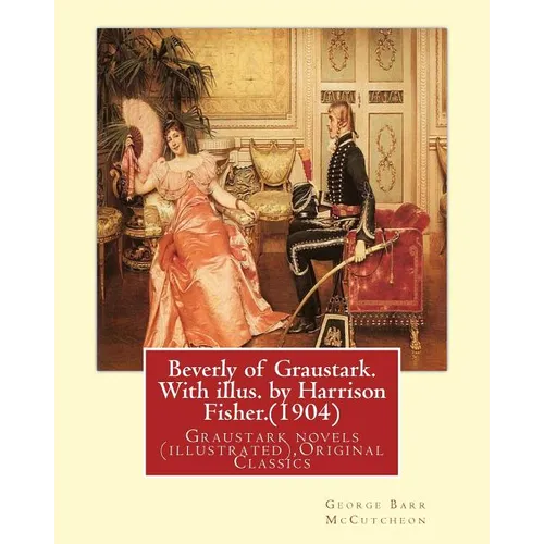 Beverly of Graustark. With illus. by Harrison Fisher.(1904) By: George Barr McCutcheon: Graustark novels (illustrated), Original Classics - Paperback