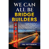 We Can All Be Bridge Builders: A Leadership Guide to Building Bridges of Trust, Empathy & Understanding for any Organization, Team, or Community - Paperback