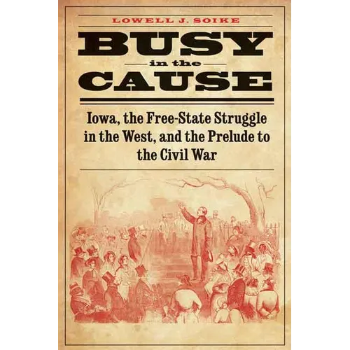 Busy in the Cause: Iowa, the Free-State Struggle in the West, and the Prelude to the Civil War - Paperback