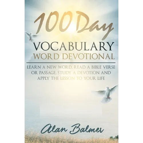 100 Day Vocabulary Word Devotional: Learn a New Word, Read a Bible Verse or Passage, Study a Devotion and Apply The Lesson To Your Life - Paperback