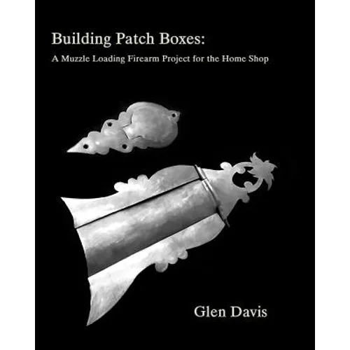 Building Patch Boxes: a Muzzle Loading Firearm Project for the Home Shop - Paperback