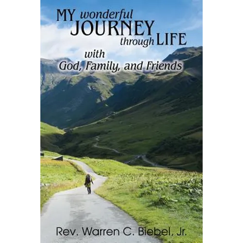 My Wonderful Journey Through Life - with God, Family, and Friends: An Ordinary Person - Extraordinary Results: That's the Way God Works! - Paperback