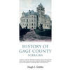 History of Gage County, Nebraska: A Narrative of the Past, With Special Emphasis Upon the Pioneer Period of the County's History, Its Social, Commerci - Paperback