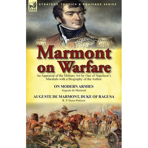 Marmont on Warfare: An Appraisal of the Military Art by One of Napoleon's Marshals with a Biography of the Author-On Modern Armies by Augu - Paperback