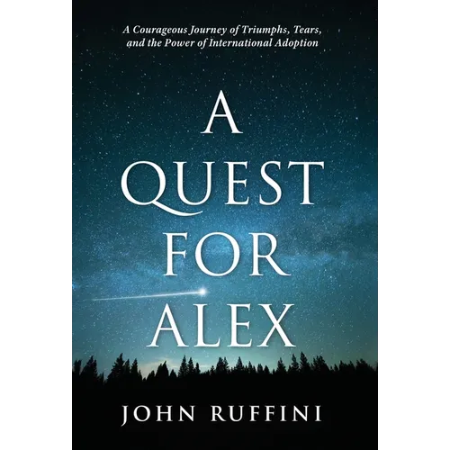 A Quest for Alex: A Courageous Journey of Triumphs, Tears, and the Power of International Adoption - Hardcover