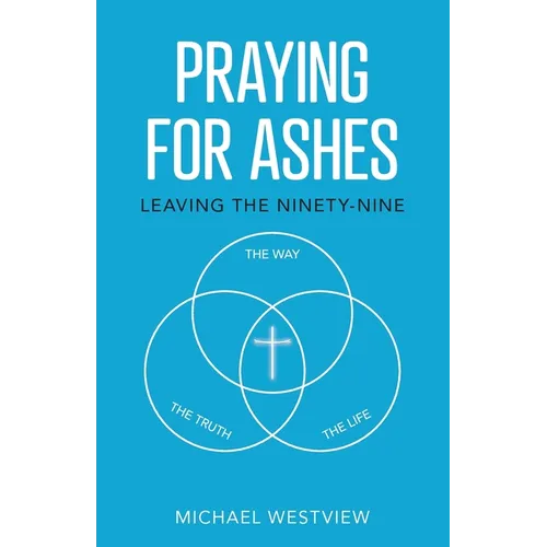 Praying for Ashes: Leaving the Ninety-Nine - Paperback