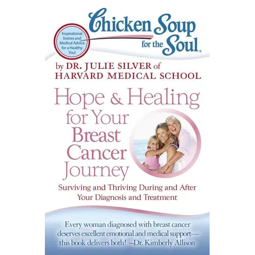 Chicken Soup for the Soul: Hope & Healing for Your Breast Cancer Journey: Surviving and Thriving During and After Your Diagnosis and Treatment - Paperback
