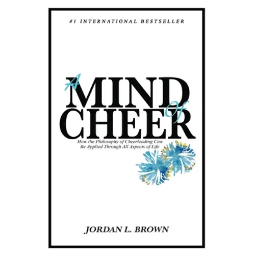 A Mind of Cheer: How the Philosophy of Cheerleading Can be Applied Through All Aspects of Life - Paperback