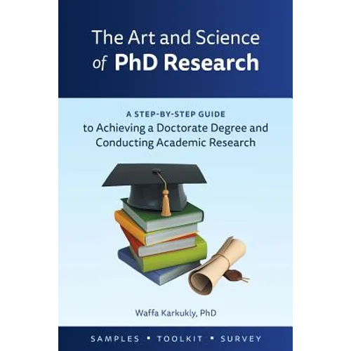 The Art and Science of PhD Research: A Step-by-Step Guide to Achieving a Doctorate Degree and Conducting Academic Research - Paperback