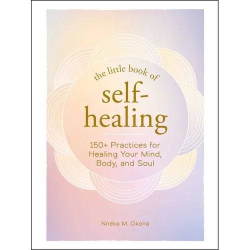 The Little Book of Self-Healing: 150+ Practices for Healing Your Mind, Body, and Soul - Hardcover