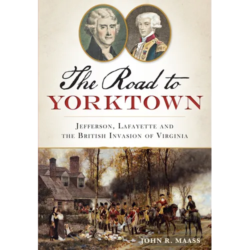 The Road to Yorktown: Jefferson, Lafayette and the British Invasion of Virginia - Paperback