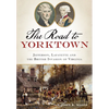 The Road to Yorktown: Jefferson, Lafayette and the British Invasion of Virginia - Paperback