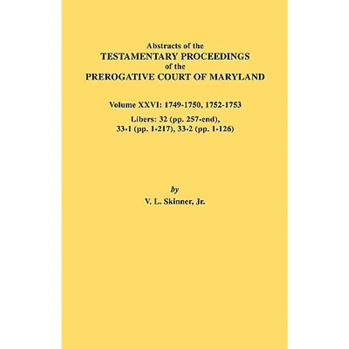 Abstracts of the Testamentary Proceedings of the Prerogative Court of Maryland. Volume XXVI: 1749-1750, 1752-1753. Libers: 32 (Pp. 257-End), 33-1 (Pp. - Paperback