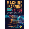 Machine Learning with Python: A Step-By-Step Guide to Learn and Master Python Machine Learning - Paperback