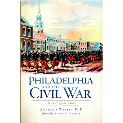 Philadelphia and the Civil War: Arsenal of the Union - Paperback