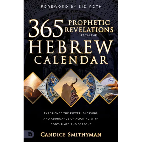 365 Prophetic Revelations from the Hebrew Calendar: Experience the Power, Blessing, and Abundance of Aligning with God's Times and Seasons - Paperback