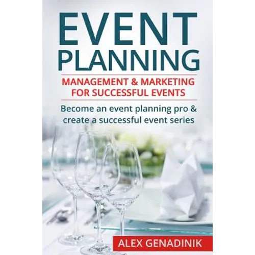 Event Planning: Management & Marketing for Successful Events: Become an Event Planning Pro & Create a Successful Event Series - Paperback