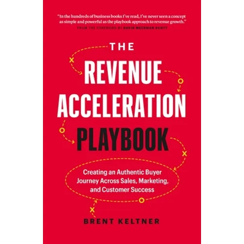 The Revenue Acceleration Playbook: Creating an Authentic Buyer Journey Across Sales, Marketing, and Customer Success - Hardcover