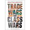 Trade Wars Are Class Wars: How Rising Inequality Distorts the Global Economy and Threatens International Peace - Paperback