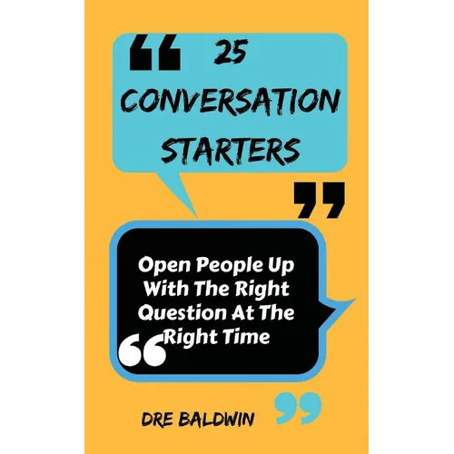 25 Conversation Starters: Learn To Open People Up with the Right Questions at the Right Time - Paperback