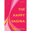 The Happy Vagina: An Entertaining, Empowering Guide to Gynaecological and Sexual Wellbeing - Hardcover
