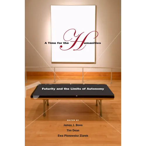 A Time for the Humanities: Futurity and the Limits of Autonomy - Paperback