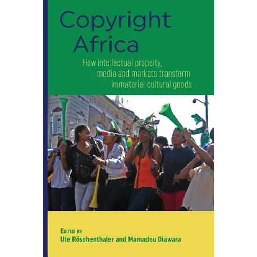 Copyright Africa: How intellectual property, media and markets transform immaterial cultural goods - Paperback
