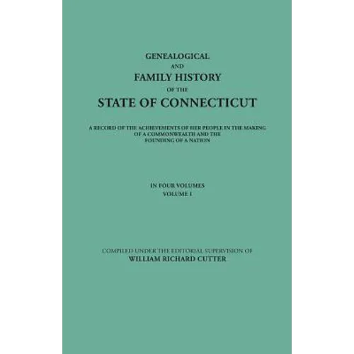 Genealogical and Family History of the State of Connecticut. a Record of the Achievements of Her People in the Making of a Commonwealth and the Foundi - Paperback