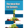 The Ideal Diet For Seniors: How to Eat Right for Older Adults, With Recipes for a Healthy Aging - Paperback